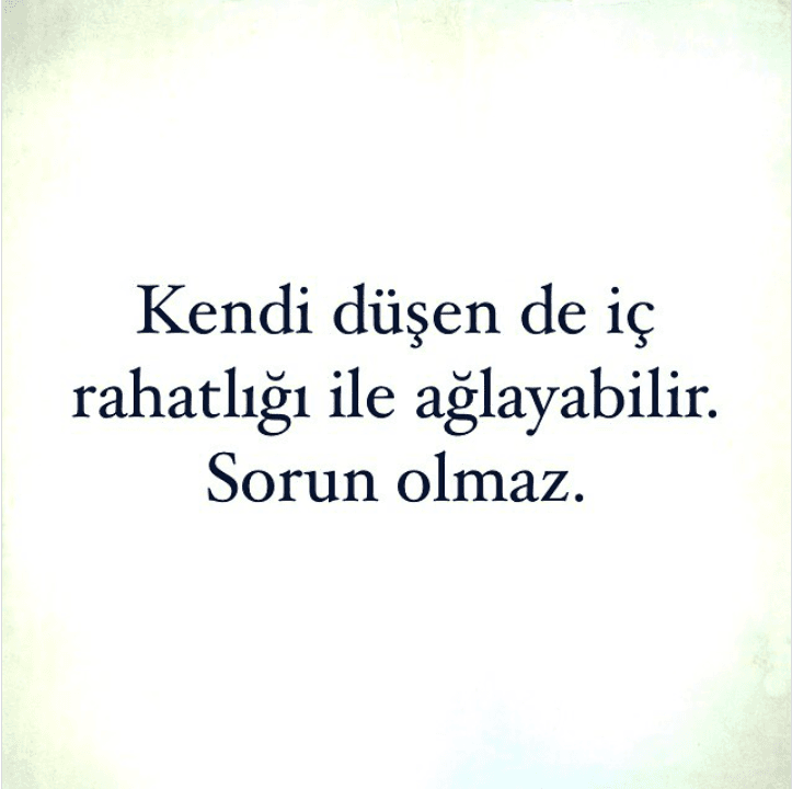 Kendi Düşen de İç Rahatlığı ile Ağlayabilir. Sorun Olmaz.